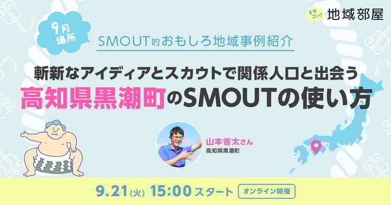 9/21 15時 「SMOUT的おもしろ地域事例紹介 高知県黒潮町-ネット関係人口スコア高知県No.1！斬新なアイディアとスカウトで関係人口と出会う、黒潮町のSMOUTの使い方-」