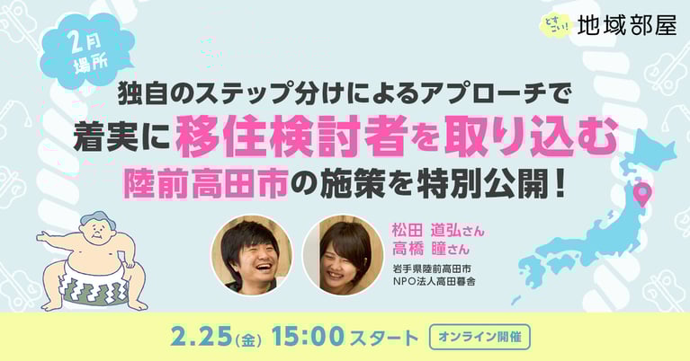 2/25 15時 SMOUTどすこい！地域部屋　月一場所 独自のステップ分けによるアプローチで着実に移住検討者を取り込む 陸前高田市の施策を特別公開！