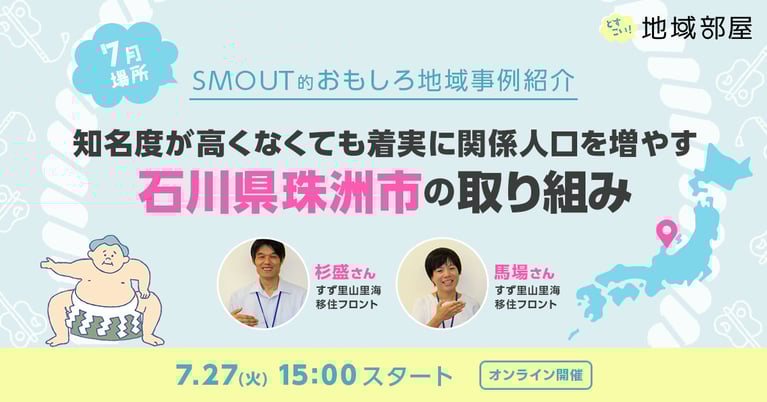 7/27 15時【7月場所】「知名度が高くなくても着実に関係人口を増やす、石川県珠洲市の取り組み」SMOUT的おもしろ地域事例紹介