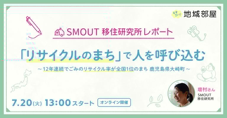 7/20 13時【SMOUT移住研究所レポート】「リサイクルのまち」で人を呼び込む〜鹿児島県大崎町〜