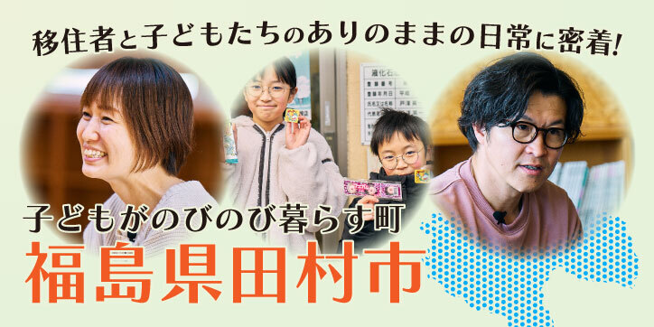 自然と暮らしが近いまち。移住者と子どもたちが教えてくれた、田村市の魅力と楽しみ方